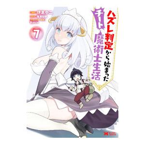 ハズレ判定から始まったチート魔術士生活 7／伊恵中二