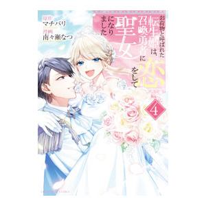 お荷物と呼ばれた転生姫は、召喚勇者に恋をして聖女になりました 4／南々瀬なつ