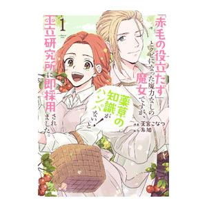 「赤毛の役立たず」とクビになった魔力なしの魔女ですが、「薬草の知識がハンパない！」と王立研究所に即採...
