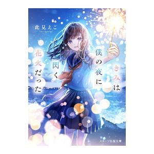 きみは僕の夜に閃く花火だった／此見えこ