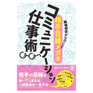 職場関係がラクになる〈相手目線メガネ〉コミュニケーション仕事術／山村洋志明