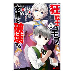 狂戦士なモブ、無自覚に本編を破壊する 1／佐藤良亮
