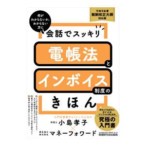 会話でスッキリ 電帳法とインボイス制度のきほん（令和５年度税制改正大綱対応版）／小島孝子