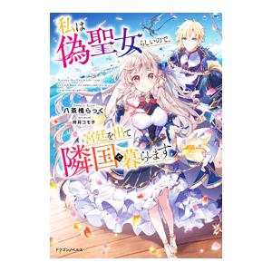 私は偽聖女らしいので、宮廷を出て隣国で暮らします／八茶橋らっく