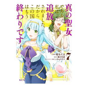 真の聖女である私は追放されました。だからこの国はもう終わりです 7／松もくば