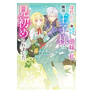 身代わりで縁談に参加した愚妹の私、隣国の王子様に見初められました／日之影ソラ