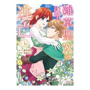 雑草聖女の逃亡 隣国の魔術師と偽夫婦になって亡命します 1／名取そじ