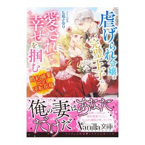 虐げられ令嬢は完璧王子に愛されて幸せを掴む／七福さゆり