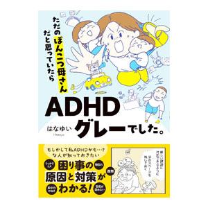 ただのぽんこつ母さんだと思っていたらADHDグレーでした。／はなゆい