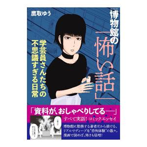 博物館の「怖い話」 学芸員さんたちの不思議すぎる日常／鷹取ゆう