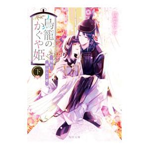 鳥籠のかぐや姫 下／鶴葉ゆら