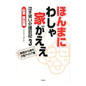 ほんまにわしゃ家がええ 実践から得た介護アイデア編 泣き笑い介護日記3／山本真由美