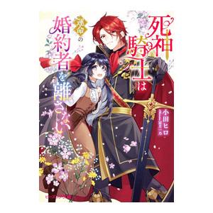 死神騎士は運命の婚約者を離さない／小田ヒロ