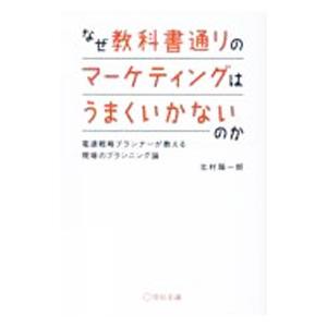 なぜ教科書通りのマーケティングはうまくいかないのか／北村陽一郎