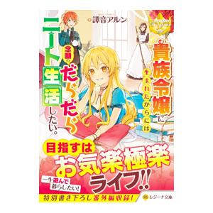 貴族令嬢に生まれたからには念願のだらだらニート生活したい。／譚音アルン