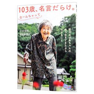 103歳、名言だらけ。なーんちゃって／石井哲代
