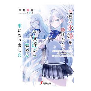 他校の氷姫を助けたら、お友達から始める事になりました 1／皐月陽龍