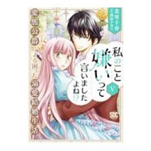 私のこと嫌いって言いましたよね！？変態公爵による困った溺愛結婚生活 5／北里千寿