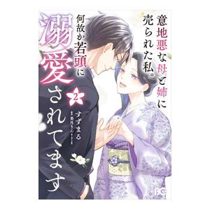 意地悪な母と姉に売られた私。 何故か若頭に溺愛されてます 2／すずまる