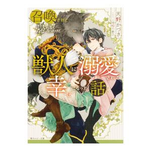 召喚されて帰れなくなったけど獣人に溺愛されて幸せになった話／天野かづき