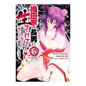 織田家の長男に生まれました 〜戦国時代に転生したけど、死にたくないので改革を起こします〜 6／逸見兎...