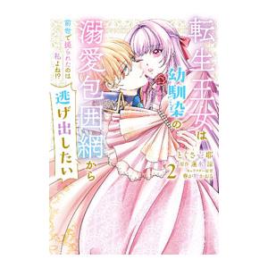 転生王女は幼馴染の溺愛包囲網から逃げ出したい 前世で振られたのは私よね！？ 2／春が野かおる