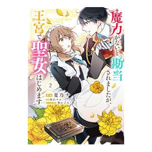 魔力がないと勘当されましたが、王宮で聖女はじめます 2／夏乃ナ