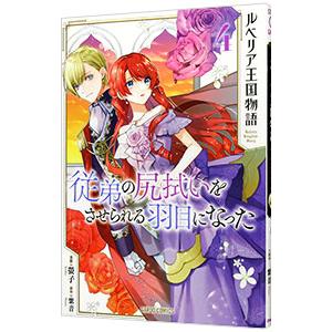 ルベリア王国物語 −従弟の尻拭いをさせられる羽目になった− 4／螢子