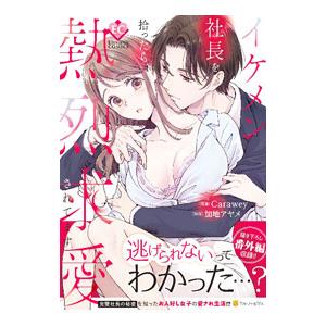 イケメン社長を拾ったら、熱烈求愛されてます／Carawey
