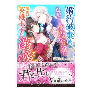 婚約破棄後、追放された悪役令嬢は隣国の英雄王子に溺愛される／猫屋ちゃき