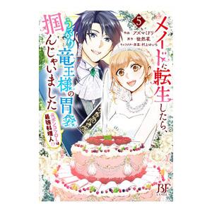 メイドに転生したら、うっかり竜王様の胃袋掴んじゃいました〜元ポンコツOLは最強料理人！？〜 5／アズ...