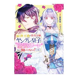 前世不良の悪役令嬢なのに、ヤンデレ皇子の溺愛ルートなんて聞いてない！ 1／蒼葉陽