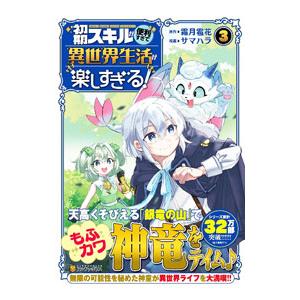 初期スキルが便利すぎて異世界生活が楽しすぎる！ 3／サマハラ