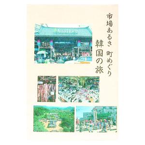 市場あるき 町めぐり 韓国の旅／新見工房