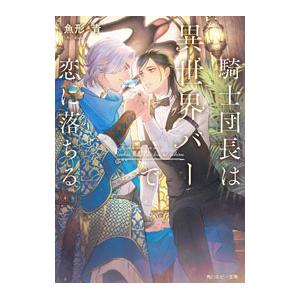 騎士団長は異世界バーで恋に落ちる／魚形青