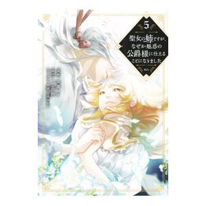 聖女の姉ですが、なぜか魅惑の公爵様に仕えることになりました 5／安康マイ