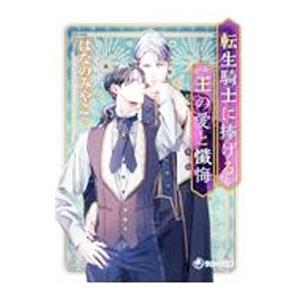 転生騎士に捧げる王の愛と懺悔／はなのみやこ
