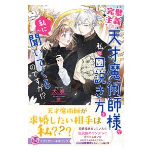 完璧主義の天才魔術師様が私の口説き方を私に聞いてくるのですが！？／犬咲
