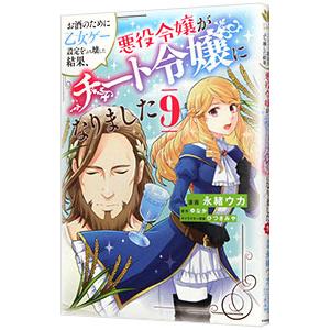 お酒のために乙女ゲー設定をぶち壊した結果、悪役令嬢がチート令嬢になりました 9／永緒ウカ