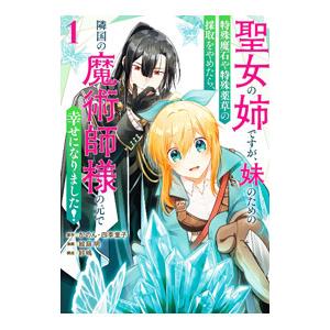 聖女の姉ですが、妹のための特殊魔石や特殊薬草の採取をやめたら、隣国の魔術師様の元で幸せになりました！...