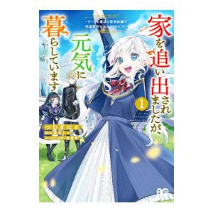 家を追い出されましたが、元気に暮らしています 〜チートな魔法と前世知識で快適便利なセカンドライフ！〜...
