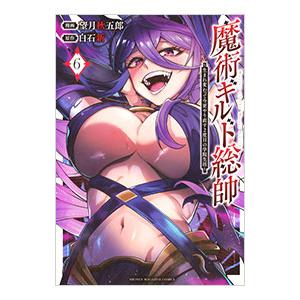 魔術ギルド総帥〜生まれ変わって今更やり直す2度目の学院生活〜 6／望月秋五郎