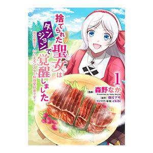 捨てられた聖女はダンジョンで覚醒しました 真の聖女？ いいえモンスター料理愛好家です！ 1／森野なか