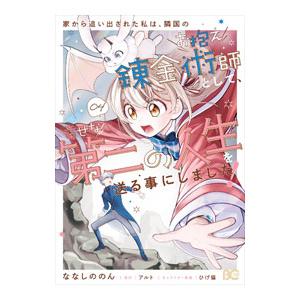 家から追い出された私は、隣国のお抱え錬金術師として、幸せな第二の人生を送る事にしました！ 4／ななし...