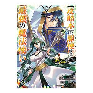 「攻略本」を駆使する最強の魔法使い−〈命令させろ〉とは言わせない俺流魔王討伐最善ルート− 13／舞嶋...