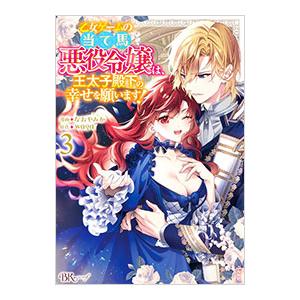 乙女ゲームの当て馬悪役令嬢は、王太子殿下の幸せを願います！ 3／なおやみか