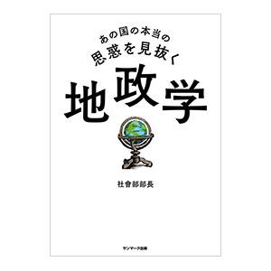 あの国の本当の思惑を見抜く地政学／社會部部長