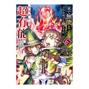 家で無能と言われ続けた俺ですが、世界的には超有能だったようです 6／鈴木匡