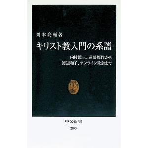 キリスト教入門の系譜 内村鑑三、遠藤周作から渡辺和子、オンライン教会まで／岡本亮輔