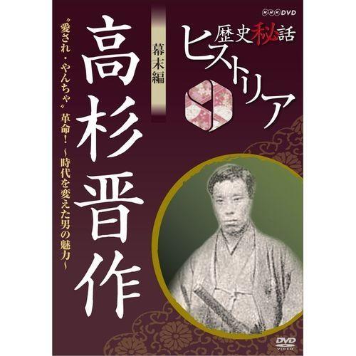 歴史秘話ヒストリア 幕末編 高杉晋作 &quot;愛され・やんちゃ”革命！ 〜時代を変えた男の魅力〜